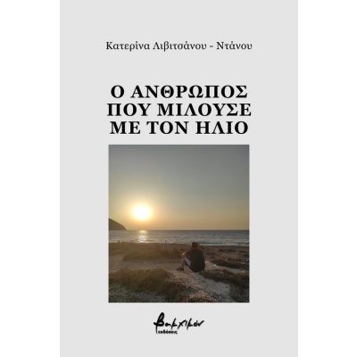 Ο άνθρωπος που μιλούσε με τον ήλιο • Αικατερίνη Λιβιτσάνου - Ντάνου • Εκδόσεις Βακχικόν • Εξώφυλλο • bibliotropio.gr